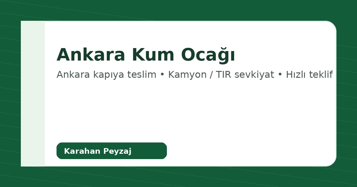 Ankara Kum Ocağı Kapıya Teslim - Ankara içi kapıya teslim, hızlı teklif ve Karahan Peyzaj | Ankara kum ocağı arayanlar için doğru ürün, doğru tonaj ve kapıya teslim sevkiyat birlik